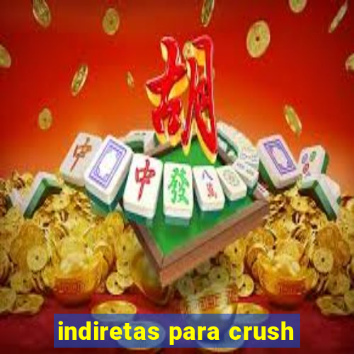 indiretas para crush